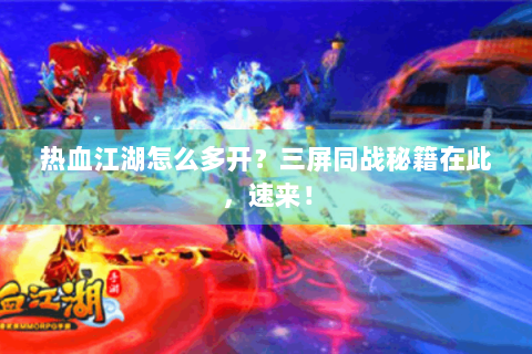 热血江湖怎么多开？三屏同战秘籍在此，速来！
