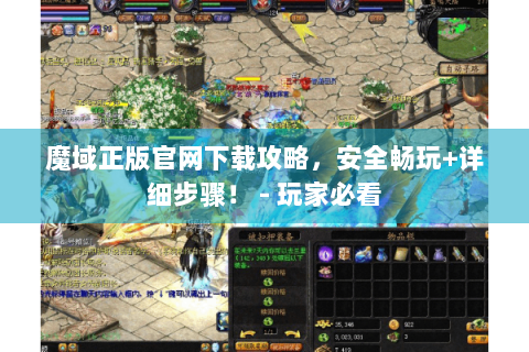 魔域正版官网下载攻略，安全畅玩+详细步骤！ - 玩家必看