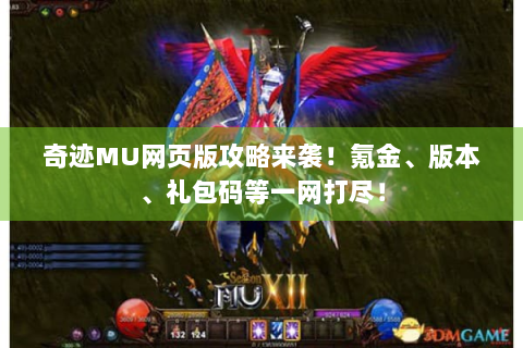 奇迹MU网页版攻略来袭！氪金、版本、礼包码等一网打尽！