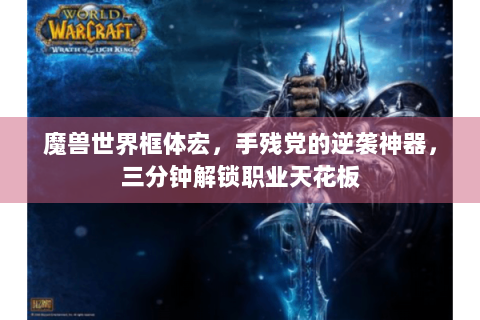 魔兽世界框体宏，手残党的逆袭神器，三分钟解锁职业天花板