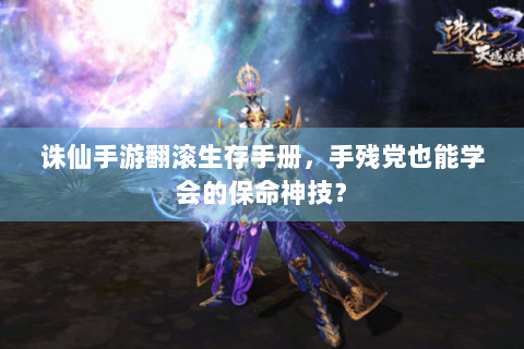 诛仙手游翻滚生存手册，手残党也能学会的保命神技？