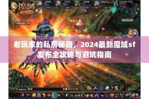 老玩家的私房秘籍，2024最新魔域sf发布全攻略与避坑指南