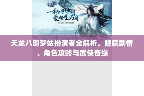 天龙八部梦姑扮演者全解析，隐藏剧情、角色攻略与武侠奇缘