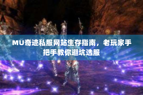 MU奇迹私服网站生存指南，老玩家手把手教你避坑选服