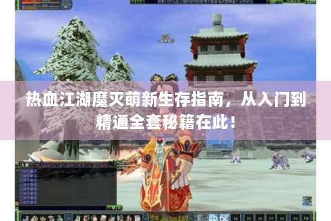 热血江湖魔灭萌新生存指南，从入门到精通全套秘籍在此！