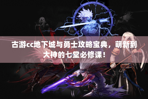 古游cc地下城与勇士攻略宝典，萌新到大神的七堂必修课！