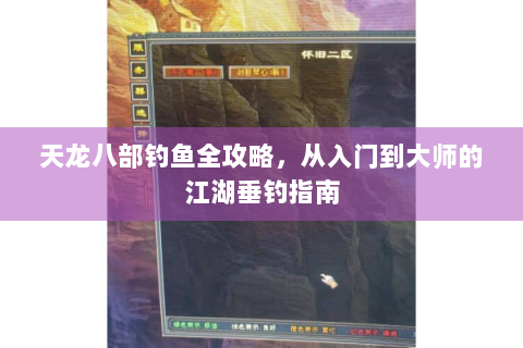 天龙八部钓鱼全攻略，从入门到大师的江湖垂钓指南