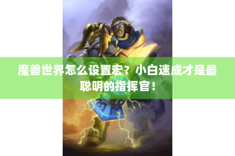 魔兽世界怎么设置宏？小白速成才是最聪明的指挥官！