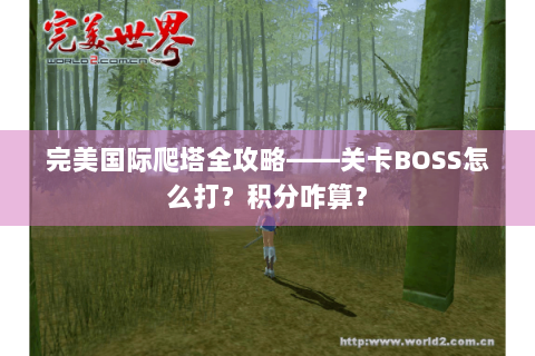 完美国际爬塔全攻略——关卡BOSS怎么打？积分咋算？