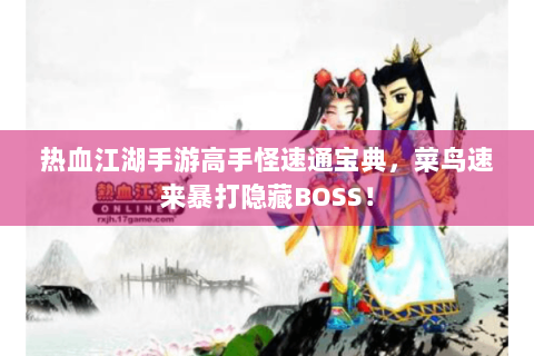热血江湖手游高手怪速通宝典，菜鸟速来暴打隐藏BOSS！