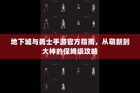 地下城与勇士手游官方指南，从萌新到大神的保姆级攻略