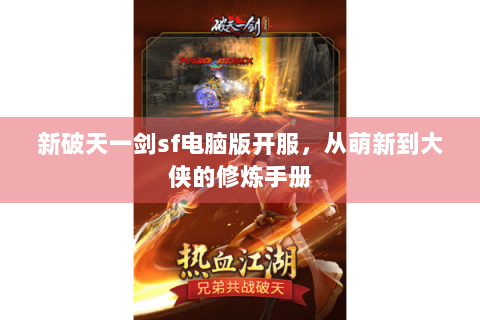 新破天一剑sf电脑版开服，从萌新到大侠的修炼手册