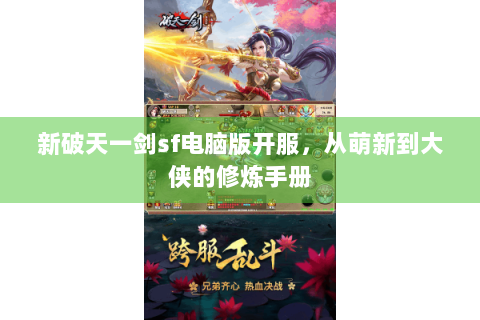 新破天一剑sf电脑版开服，从萌新到大侠的修炼手册