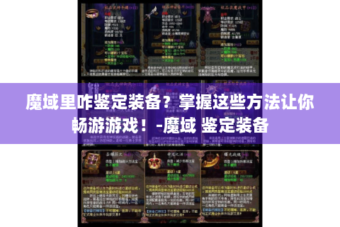 魔域里咋鉴定装备？掌握这些方法让你畅游游戏！-魔域 鉴定装备