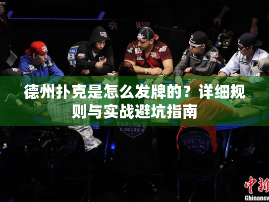 德州扑克是怎么发牌的？详细规则与实战避坑指南