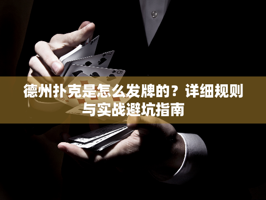德州扑克是怎么发牌的？详细规则与实战避坑指南