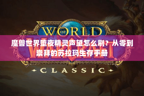 魔兽世界堕夜精灵声望怎么刷？从零到崇拜的苏拉玛生存手册