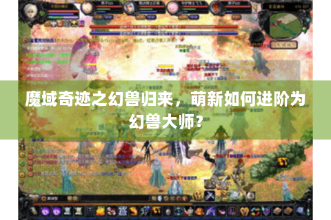 魔域奇迹之幻兽归来，萌新如何进阶为幻兽大师？