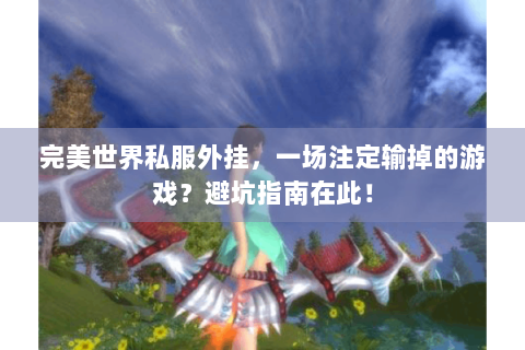 完美世界私服外挂，一场注定输掉的游戏？避坑指南在此！