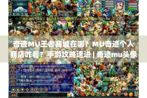 奇迹MU王者商城在哪？MU奇迹个人商店咋看？手游攻略速进 | 奇迹mu头像