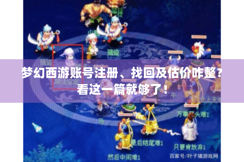 梦幻西游账号注册、找回及估价咋整？看这一篇就够了！