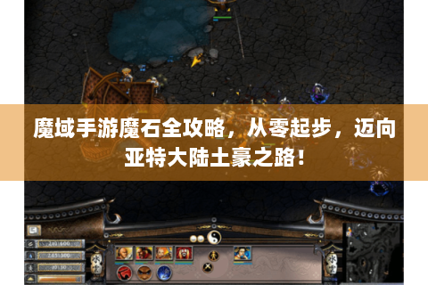 魔域手游魔石全攻略，从零起步，迈向亚特大陆土豪之路！
