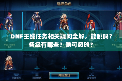 DNF主线任务相关疑问全解，能跳吗？各级有哪些？啥可忽略？