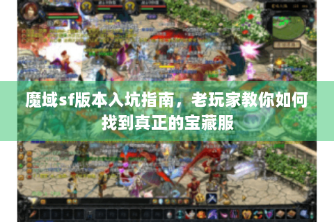 魔域sf版本入坑指南，老玩家教你如何找到真正的宝藏服