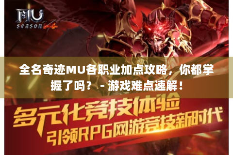全名奇迹MU各职业加点攻略，你都掌握了吗？ - 游戏难点速解！