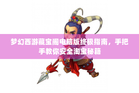 梦幻西游藏宝阁电脑版终极指南，手把手教你安全淘宝秘籍