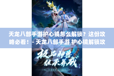 天龙八部手游护心镜怎么解锁？这份攻略必看！- 天龙八部手游 护心镜解锁攻略