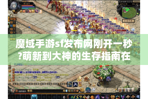 魔域手游sf发布网刚开一秒?萌新到大神的生存指南在此！
