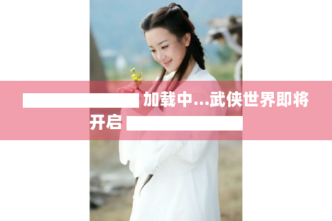 ▇▇▇▇▇▇▇ 加载中...武侠世界即将开启 ▇▇▇▇▇▇▇