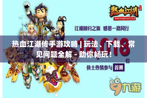 热血江湖传手游攻略 | 玩法、下载、常见问题全解 - 助你畅玩！