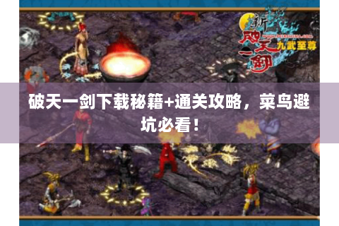 破天一剑下载秘籍+通关攻略，菜鸟避坑必看！