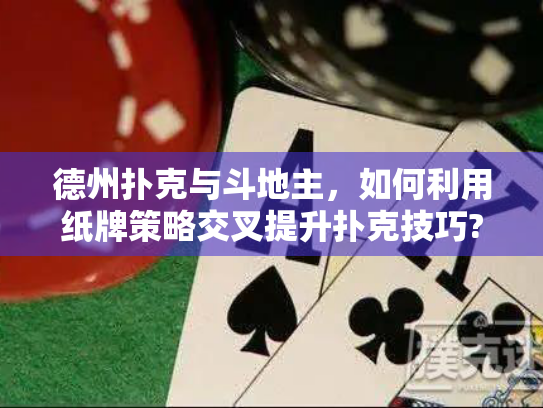 德州扑克与斗地主，如何利用纸牌策略交叉提升扑克技巧?