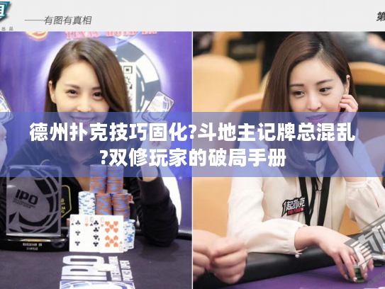 德州扑克技巧固化?斗地主记牌总混乱?双修玩家的破局手册