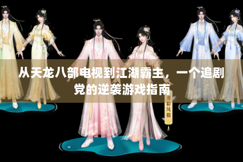 从天龙八部电视到江湖霸主，一个追剧党的逆袭游戏指南