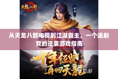 从天龙八部电视到江湖霸主，一个追剧党的逆袭游戏指南