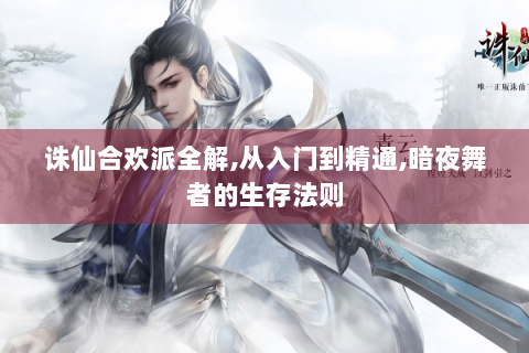 诛仙合欢派全解,从入门到精通,暗夜舞者的生存法则