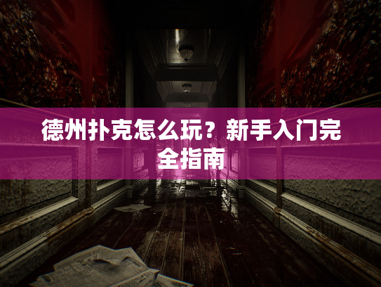 德州扑克怎么玩？新手入门完全指南