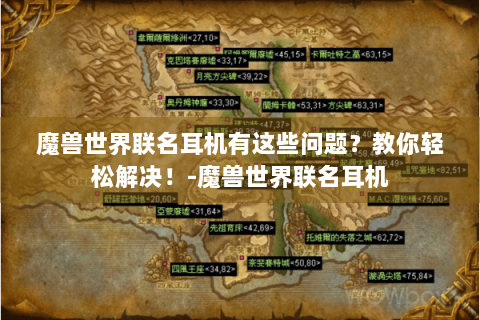魔兽世界联名耳机有这些问题？教你轻松解决！-魔兽世界联名耳机