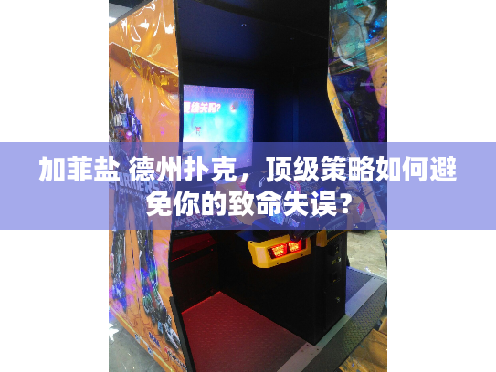 加菲盐 德州扑克，顶级策略如何避免你的致命失误？