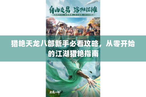 猎艳天龙八部新手必看攻略，从零开始的江湖猎艳指南
