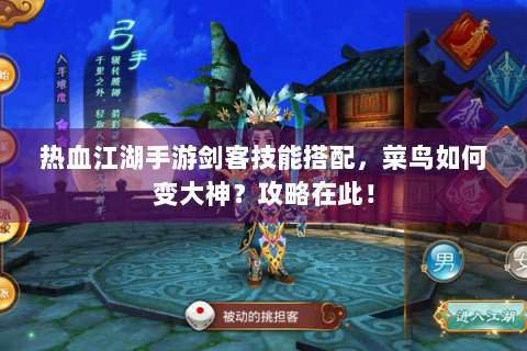 热血江湖手游剑客技能搭配，菜鸟如何变大神？攻略在此！