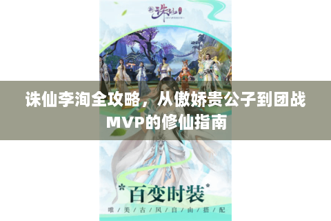 诛仙李洵全攻略，从傲娇贵公子到团战MVP的修仙指南