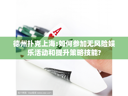 德州扑克上海:如何参加无风险娱乐活动和提升策略技能?
