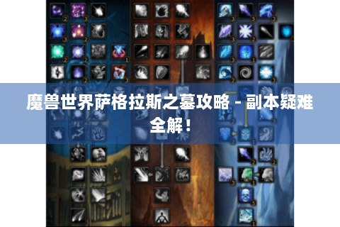 魔兽世界萨格拉斯之墓攻略 - 副本疑难全解！