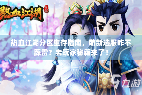 热血江湖分区生存指南，萌新选服咋不踩雷？老玩家秘籍来了！