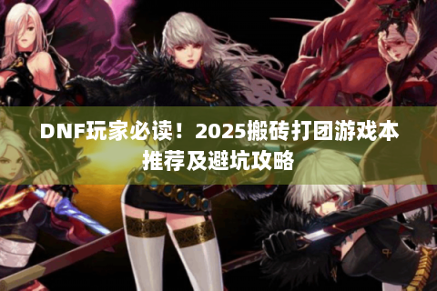 DNF玩家必读！2025搬砖打团游戏本推荐及避坑攻略
